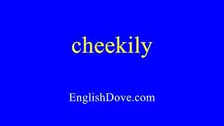 How to pronounce cheekily in American English