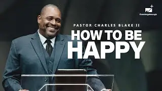 How To Be Happy | Pastor Charles Blake II | West Angeles Church