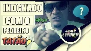 INDIGNADO COM O PEDREIRO JAMES LENNER | js!