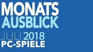 Neue PC-Spiele im Juli 2018 - Vorschau: Sommerloch mit kleinen Highlights