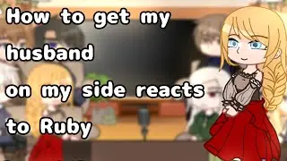 *How to get my husband on my side* react to Ruby    Part 1/?