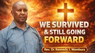 WE SURVIVED & STILL GOING FORWARD - REV. DR. KEN WAMBURA 