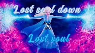 Lost soul down X Lost soul (Elsa edit)