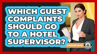Which Guest Complaints Should Go To A Hotel Supervisor?