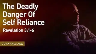 Sunday Sermon, The Deadly Danger Of Self Reliance, Revelation 3:1-6 - July 14th 2024