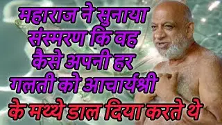 महाराज ने सुनाया संस्मरण कि वह कैसे अपनी हर गलती को आचार्यश्री के मथ्थे डाल दिया करते थे