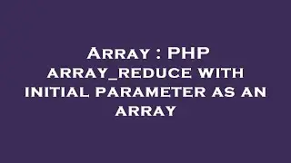 Array : PHP array_reduce with initial parameter as an array