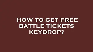 How to get free battle tickets keydrop?