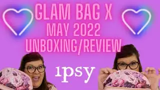 IPSY GLAM BAG X MAY 2022 UNBOXING/REVIEW MADELAINE PETSCH
