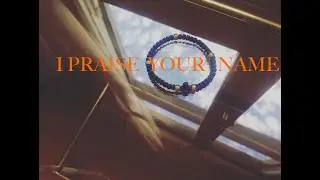 I PRAISE YOUR NAME