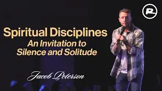 Spiritual Disciplines: An Invitation to Silence and Solitude | Jacob Peterson