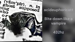 acideuphoricatt - Bite down like a vampire (432hz)