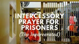 Intercessory Prayer Call for Prisoners(The Incarcerated)