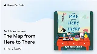 The Map from Here to There by Emery Lord &middot; Audiobook preview