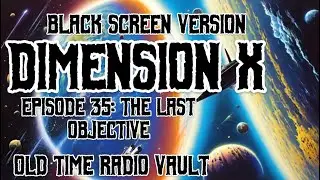 Dimension X - Episode 35 &ldquo;The Last Objective&rdquo; Full Sci-Fi Old Time Radio Show