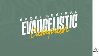 NDORI CENTRAL EVANGELISTIC CAMPAIN | JESUS IS COMMING 2025