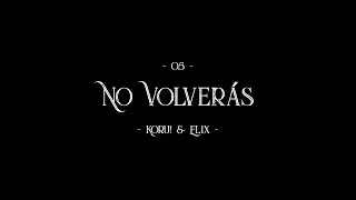 05. Koru! - No volver&aacute;s (ft. @EL1X)