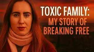 When Your Own Family Is the Problem / My Story of Breaking Free