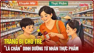 Trang bị cho trẻ &ldquo;l&aacute; chắn&rdquo; dinh dưỡng từ nh&atilde;n thực phẩm | Cần Thơ