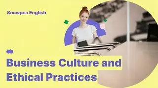 Learn English | Business | Business Culture and Ethical Practices - Snowpea English