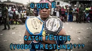 O QUE &Eacute; CATCH F&Eacute;TICHE (VOODOO WRESTLING)?