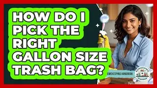 How Do I Pick The Right Gallon Size Trash Bag?