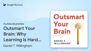 Outsmart Your Brain: Why Learning is Hard and&hellip; by Daniel T. Willingham &middot; Audiobook preview