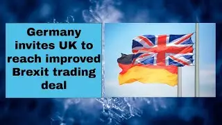 Germany invites UK to reach improved Brexit trading deal