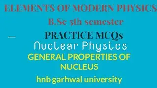 Nuclear physics| General Properties of Nucleus for BSc 5th sem | MCQs | ELEMENTS OF MODERN PHYSICS |