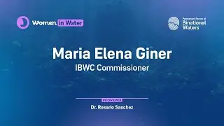Women in Water, April 2023 - IBWC Commissioner, Maria Elena Giner