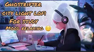 Ghostrifter-city-lights || lofi music for study mood relaxing || just listen and 😌