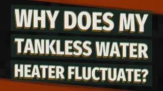 Why does my tankless water heater fluctuate?
