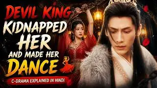 Devil King Kidnapped Her and Made Her Dance 💃 | C-Drama Explained in Hindi