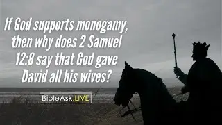 If God supports monogamy, then why does 2 Samuel 12:8 say that God gave David all his wives?