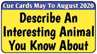 Describe An Interesting Animal | May To August 2020 Cue Cards | An Interesting Animal