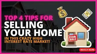 TOP 4 TIPS FOR SELLING YOUR HOME IN THIS CRAZY HIGH INTEREST RATE MARKET!