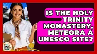 Is The Holy Trinity Monastery, Meteora A UNESCO Site? - Holy Landmarks
