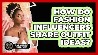 How Do Fashion Influencers Share Outfit Ideas?