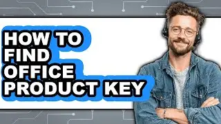 How to Find Office Product Key - Full Guide