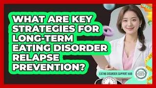 What Are Key Strategies For Long-term Eating Disorder Relapse Prevention?