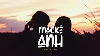 Mặc Kệ Anh - Gia ft. T&iacute;n