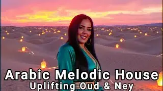 Arabic Melodic House &ndash; Oud, Ney & Qanun | Uplifting Desert Melodies