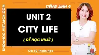 Unit 2: City life - Tiếng Anh 9 - Cô Vũ Thanh Hoa 2020 (DỄ HỌC NHẤT)