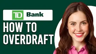 How To Overdraft TD Bank (How Can I Overdraft My TD Bank?)