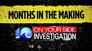 10 On Your Side Investigation months in the making
