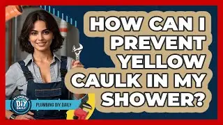 How Can I Prevent Yellow Caulk In My Shower? - Plumbing DIY Daily