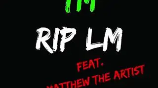 TM - RIP LM (Feat. Matthew The Artist)