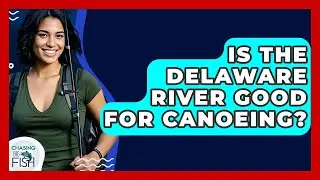 Is The Delaware River Good For Canoeing? - Chasing Big Fish