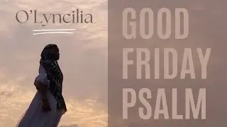 O'Lyncilia - Good Friday Psalm 2024 - Father, into your hands I commit my spirit.