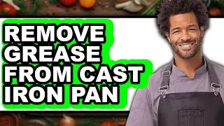How to Remove Grease from Cast Iron Pan - Full Guide